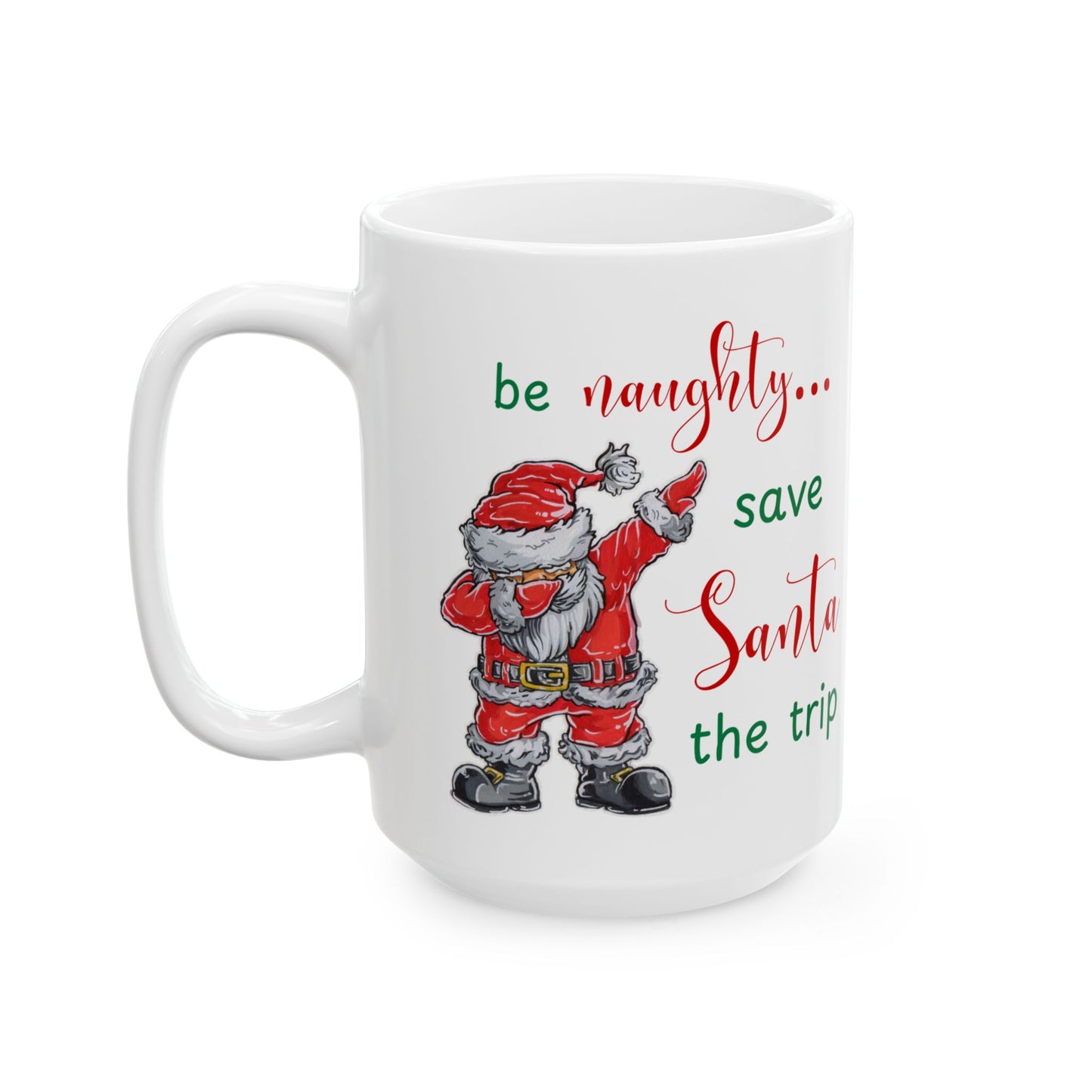 Holiday Ceramic Mug, Be Naughty Save Santa the Trip, 11 oz & 15 oz
