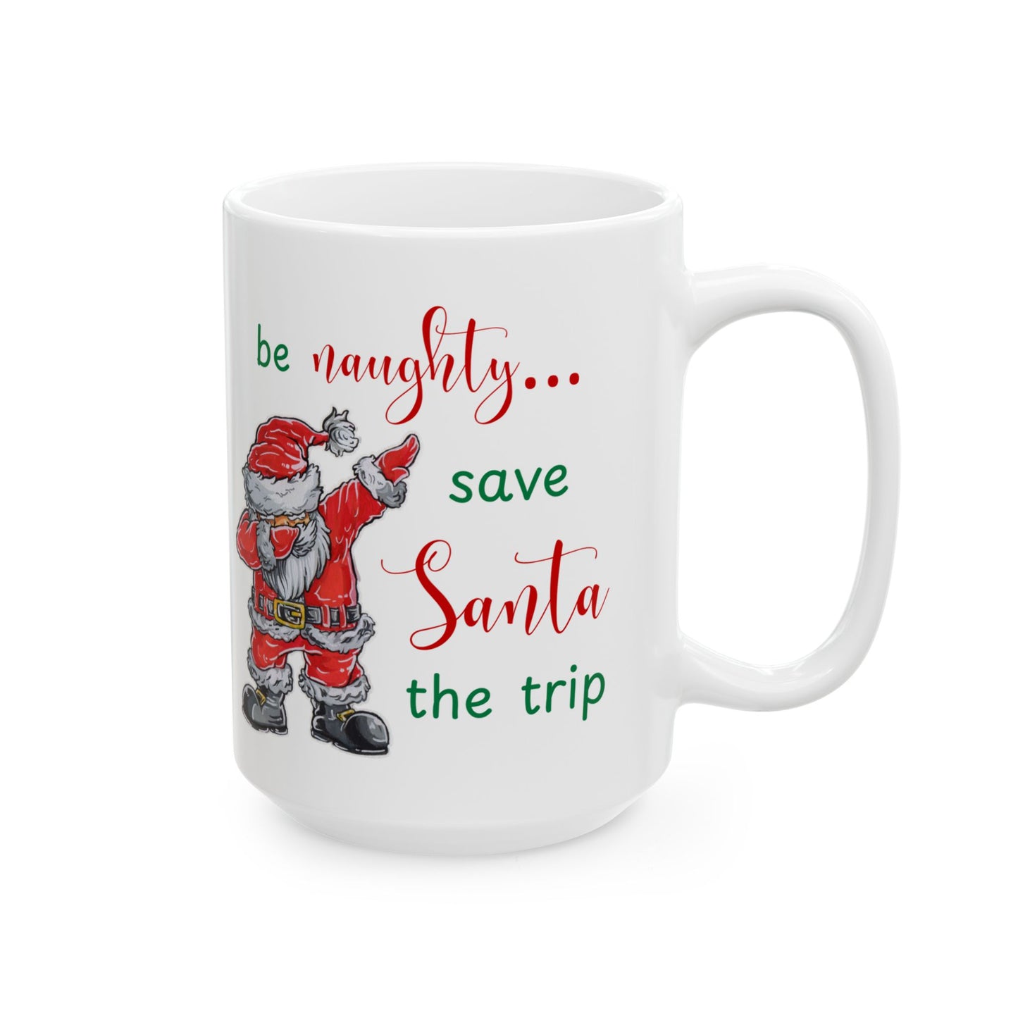 Holiday Ceramic Mug, Be Naughty Save Santa the Trip, 11 oz & 15 oz