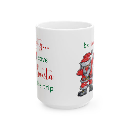 Holiday Ceramic Mug, Be Naughty Save Santa the Trip, 11 oz & 15 oz